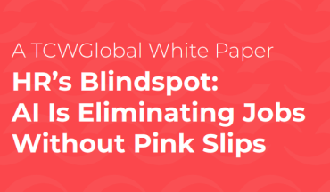 HR’s Blindspot: AI Is Eliminating Jobs Without Pink Slips (TCWGlobal)